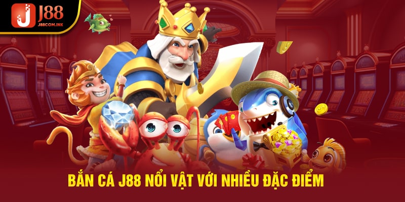 Bắn cá J88 nổi vật với nhiều đặc điểm