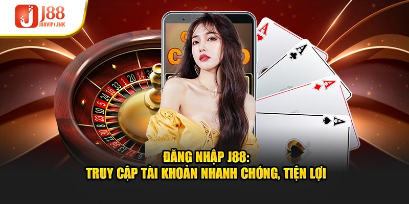 Đăng Nhập J88: Truy Cập Tài Khoản Nhanh Chóng, Tiện Lợi