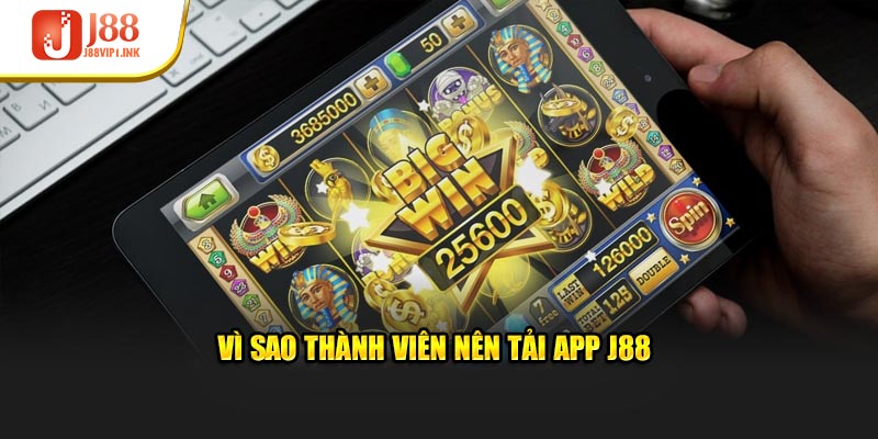 Vì sao thành viên nên tải app J88 