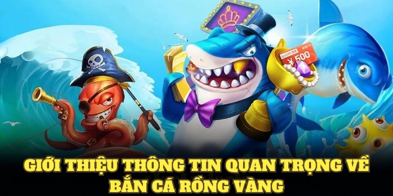 Giới thiệu thông tin quan trọng về bắn cá rồng vàng